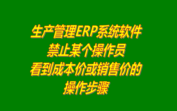 免費ERP系統禁止操作員看到成本價或銷售價格設置方法