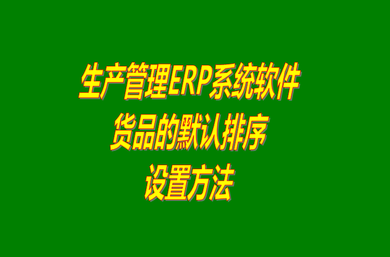 免費ERP企業管理系統軟件商品默認顯示排列順序設置