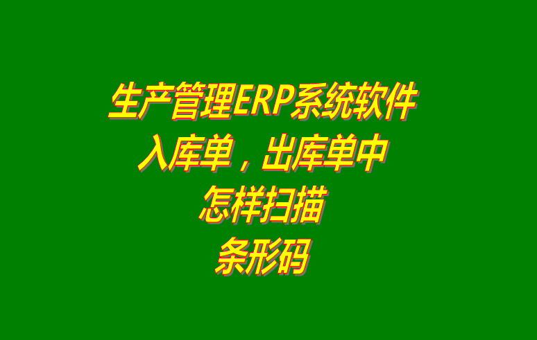 免費版的企業生產erp管理軟件系統條形碼標簽掃描功能