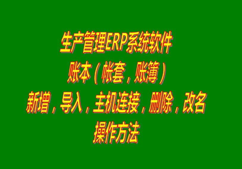 erp系統軟件下載_帳套簿賬本的增加改名刪除導入主機連接操作