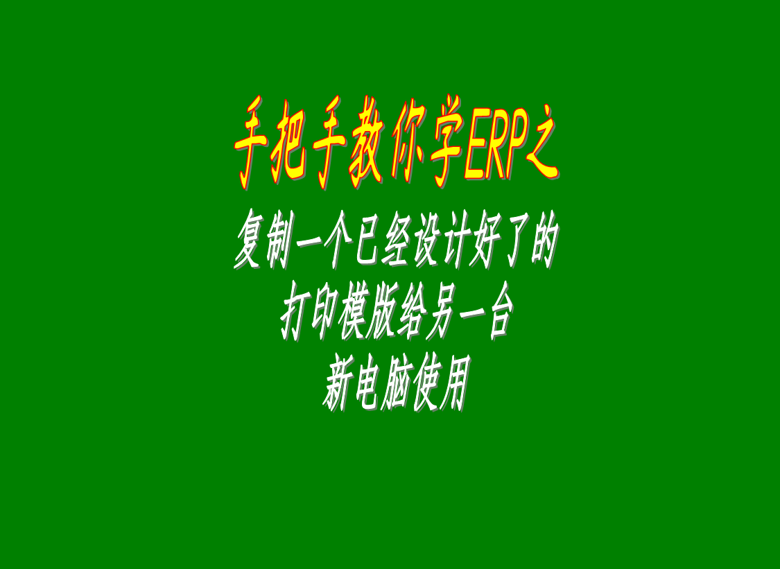 erp系統中復制一個已經定制修改設計好的打印模版給其它電腦使