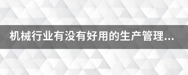 機械行業的生產管理軟件系統ERP哪些比較簡單好用？可以直接免
