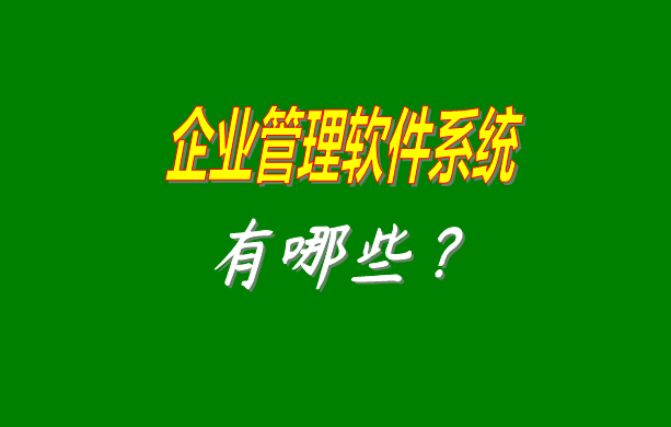 企業管理軟件系統有哪些比較常見常用的？（最好是適合中小型加工