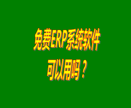 免費的erp軟件系統與收費的erp系統軟件有什么區別？可不可