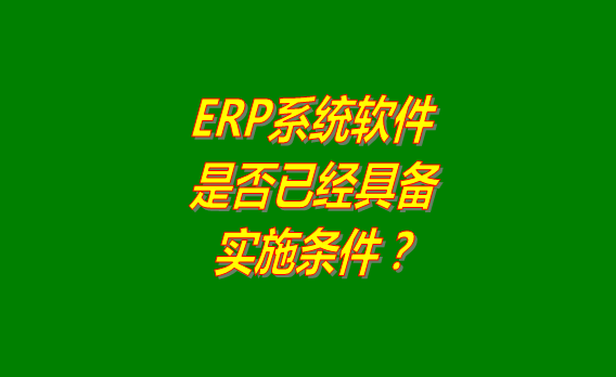 erp系統軟件免費版是否已經具備實施條件的判斷方法