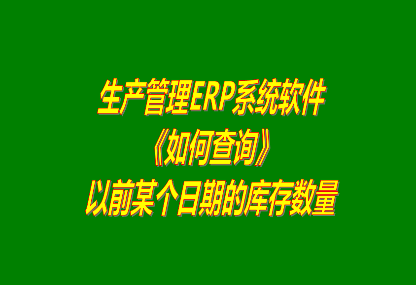 免費版ERP系統軟件如何怎樣查詢以前某個日期的庫存數量
