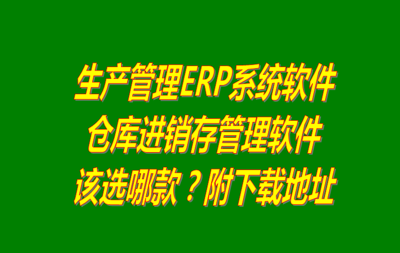 生產管理ERP系統軟件_倉庫進銷存管理軟件_選哪款下載