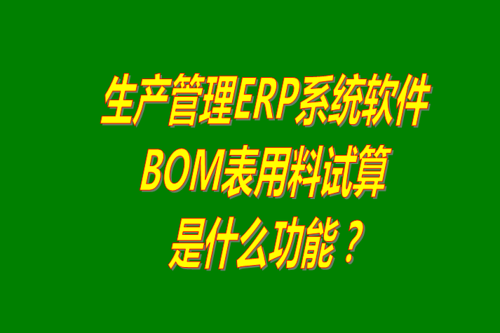 生產管理ERP軟件系統根據BOM表格進行材料用量試算