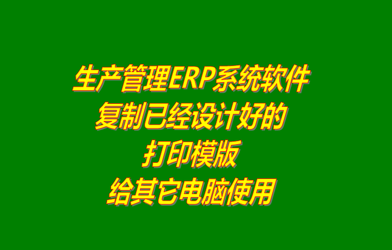 ERP系統軟件復制已經設計好的打印模版給其它電腦使用