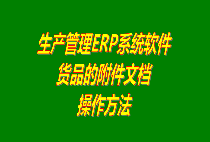 免費生產管理ERP系統軟件中給貨品添加附件文檔及下載